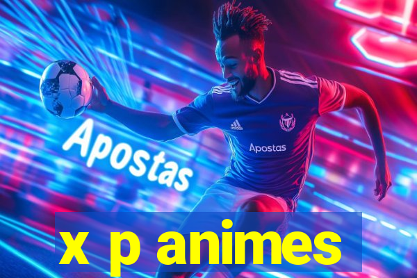 x p animes